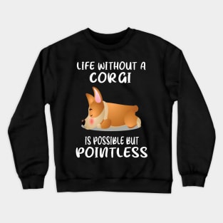 Life Without A Corgi Is Possible But Pointless (134) Crewneck Sweatshirt